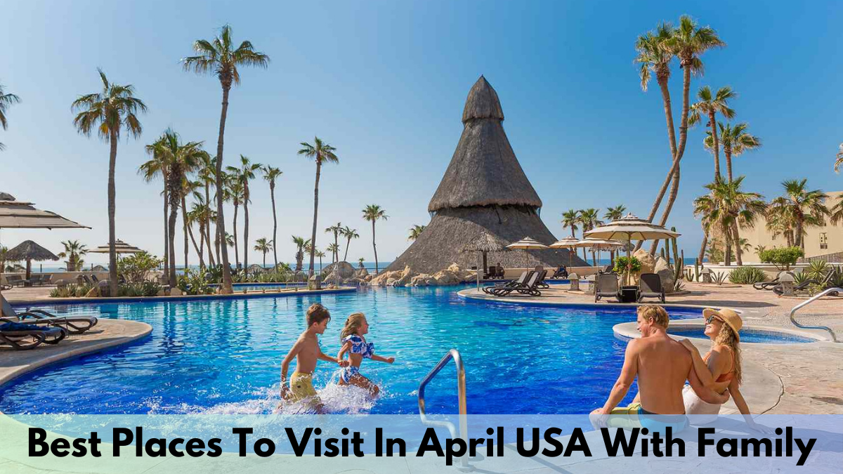 Best Places To Visit In April USA With Family